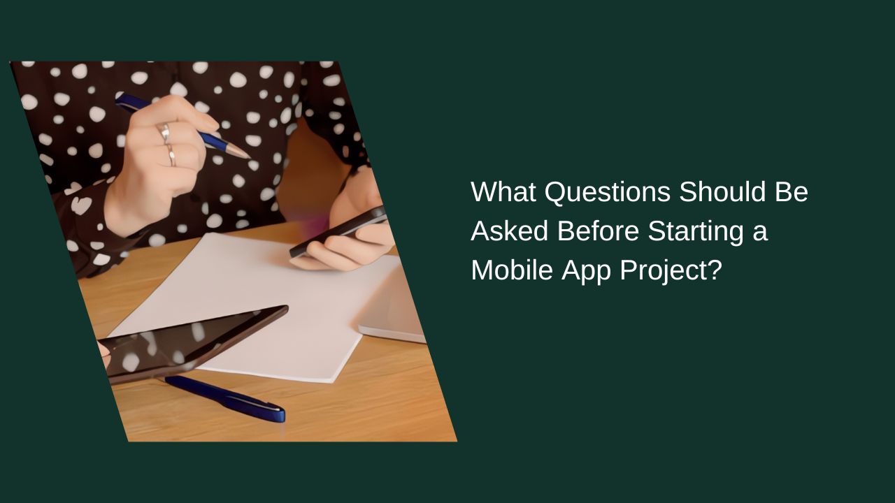 What Questions Should Be Asked Before Starting a Mobile App Project?