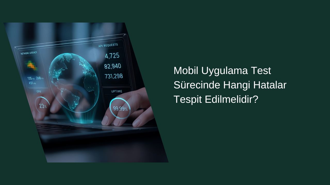 Mobil Uygulama Test Sürecinde Hangi Hatalar Tespit Edilmelidir?