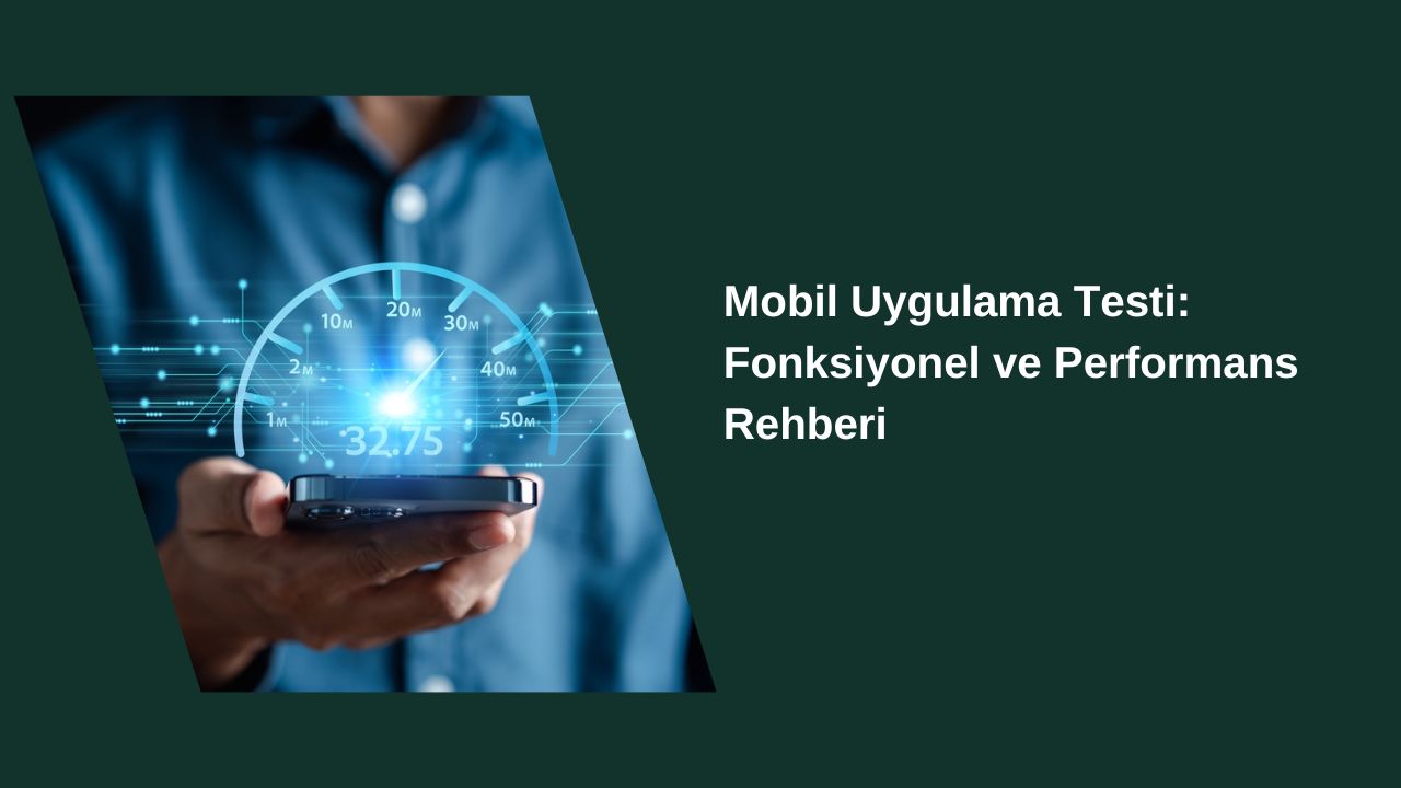 Mobil Uygulama Testi: Fonksiyonel ve Performans Rehberi