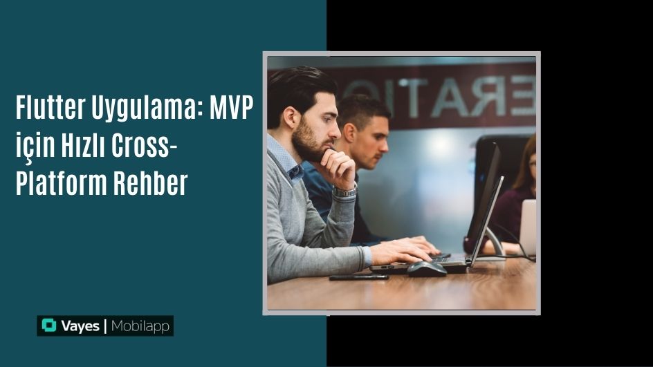 Flutter Uygulama ile MVP Geliştirmek için Hızlı Cross Platform Rehberi