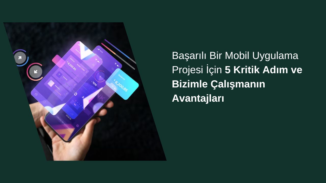 Başarılı Bir Mobil Uygulama Projesi İçin 5 Kritik Adım
