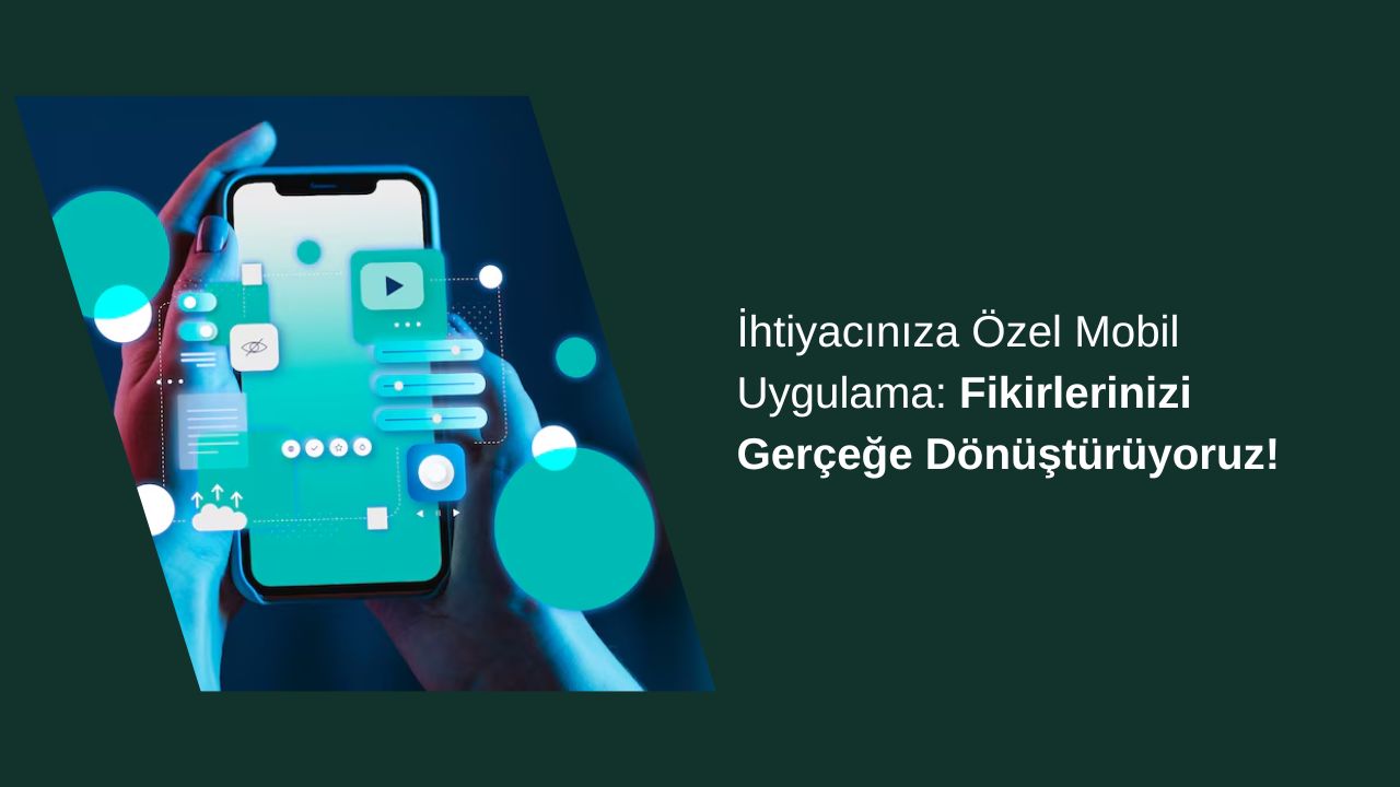 İhtiyacınıza Özel Mobil Uygulama