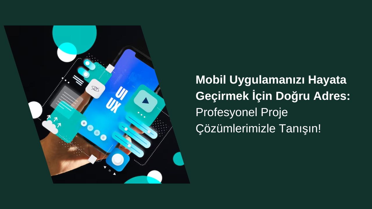 Mobil Uygulamanızı Hayata Geçirmek İçin Doğru Adres