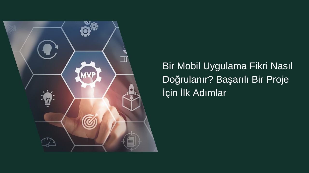 Bir Mobil Uygulama Fikri Nasıl Doğrulanır? Başarılı Bir Proje İçin İlk Adımlar