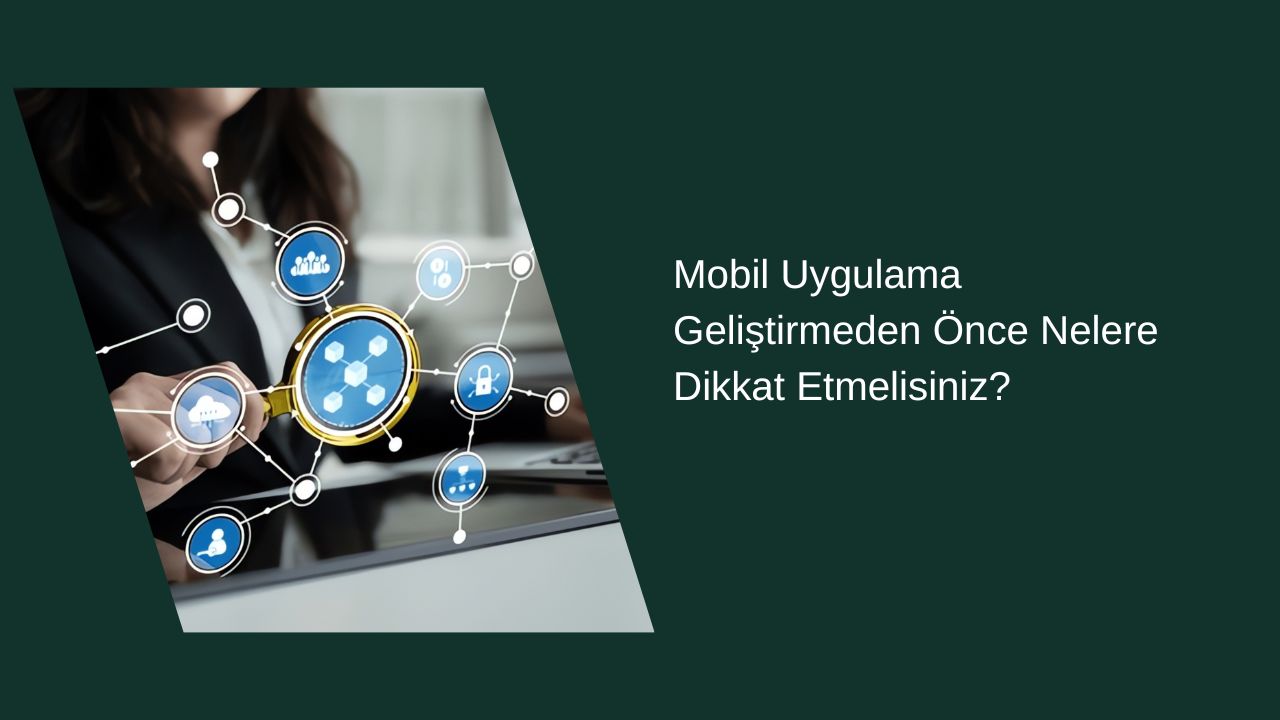 Mobil Uygulama Geliştirmeden Önce Nelere Dikkat Etmelisiniz?