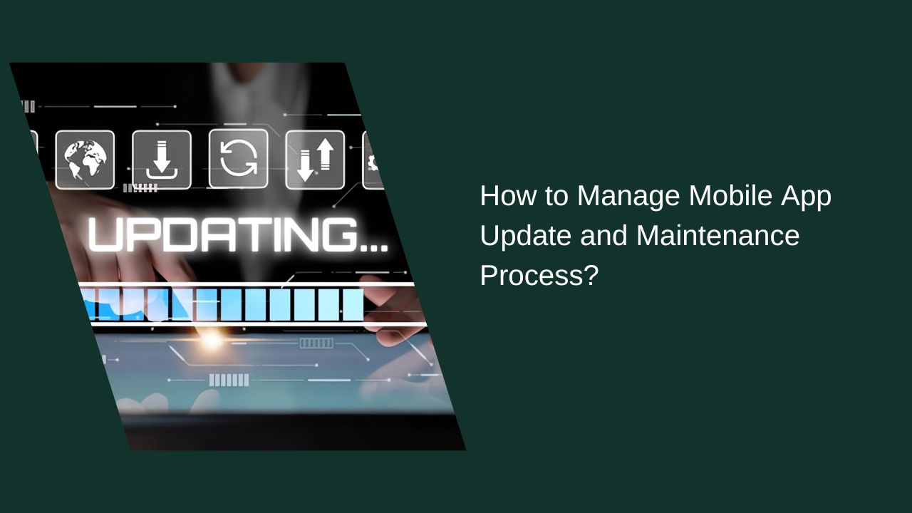 How to Manage the Mobile App Update and Maintenance Process?