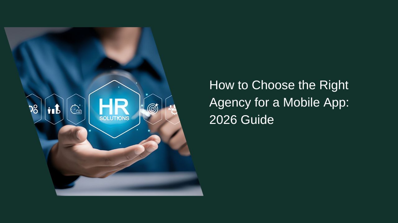 How to Choose the Right Agency for a Mobile App: A 2026 Guide