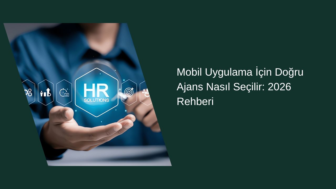 Mobil Uygulama İçin Doğru Ajans Nasıl Seçilir: 2026 Rehberi