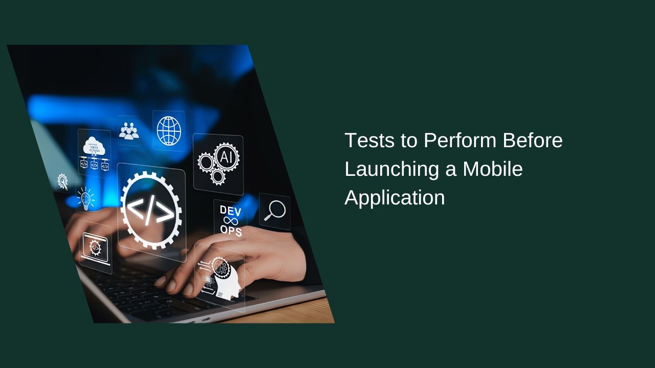 Tests to Be Conducted Before Launching a Mobile App