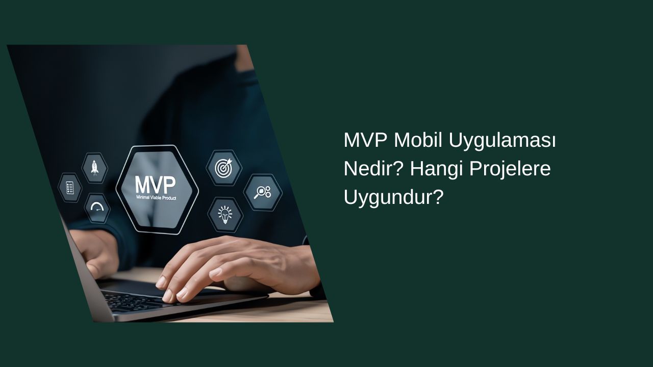 MVP Mobil Uygulaması Nedir? Hangi Projelere Uygundur?