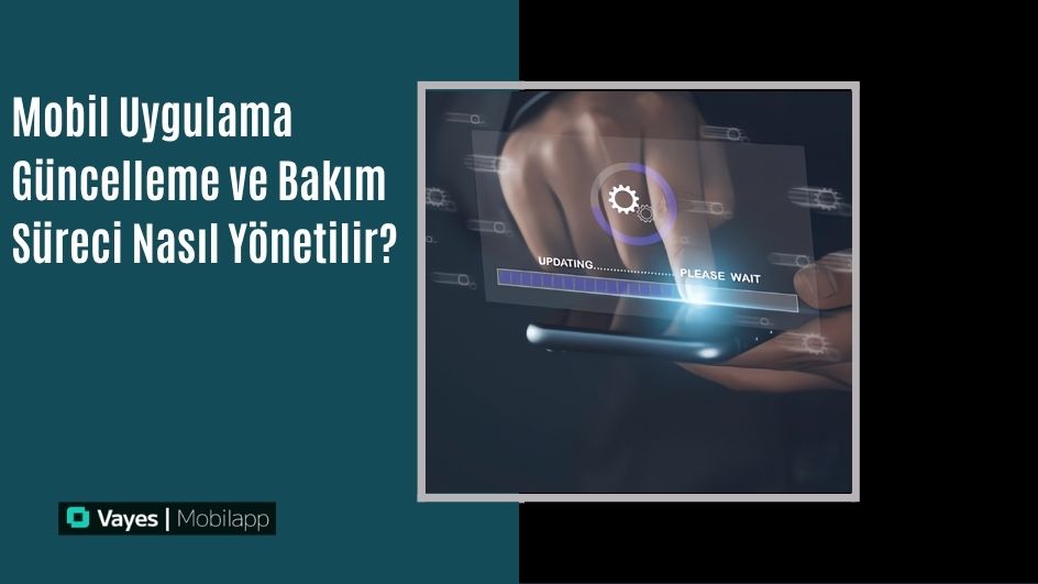 Mobil Uygulama Güncelleme ve Bakım Süreci Nasıl Yönetilir?