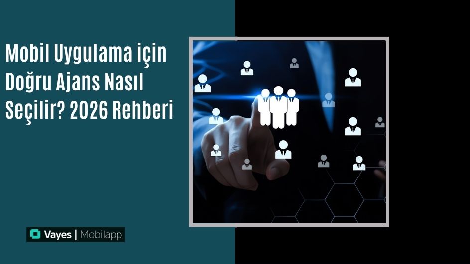 Mobil Uygulama İçin Doğru Ajans Nasıl Seçilir? 2026 Rehberi