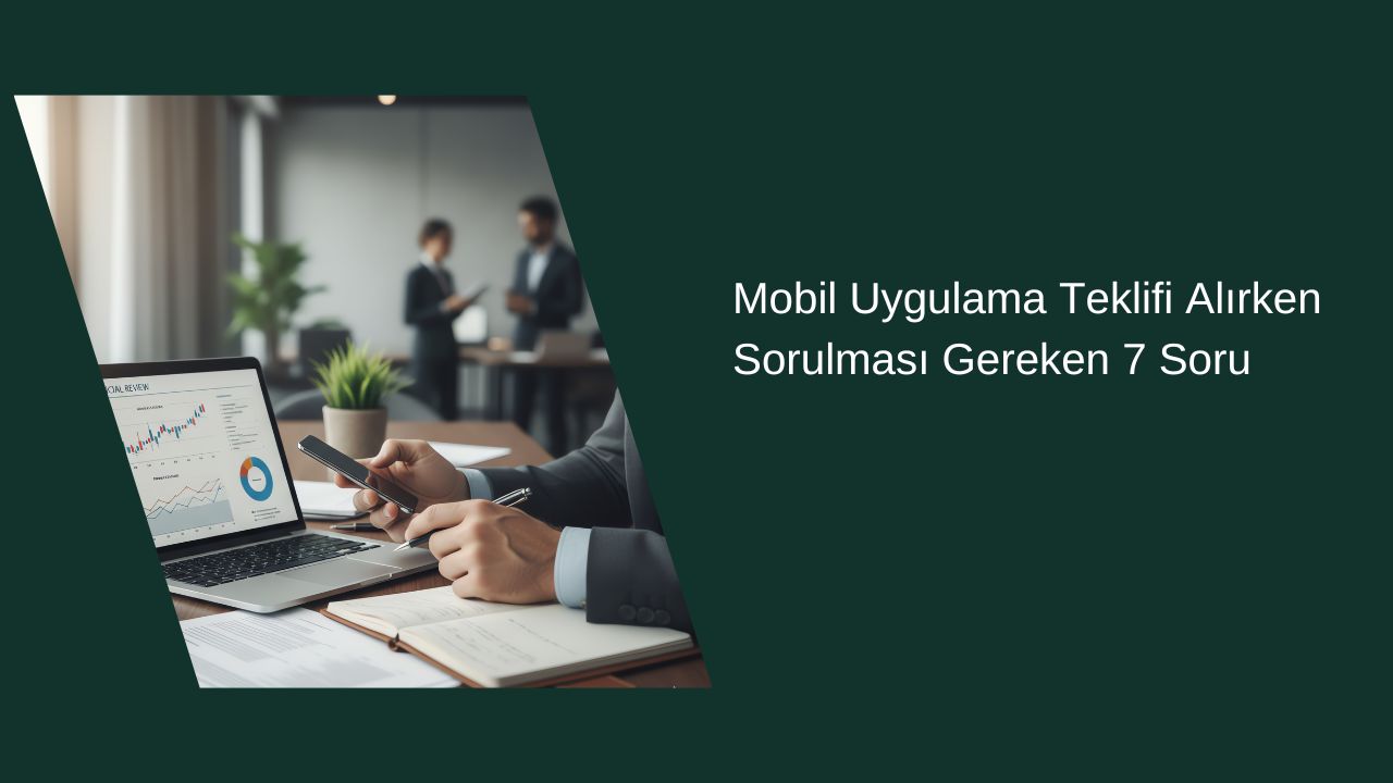 Mobil Uygulama Teklifi Alırken Sorulması Gereken 7 Soru 