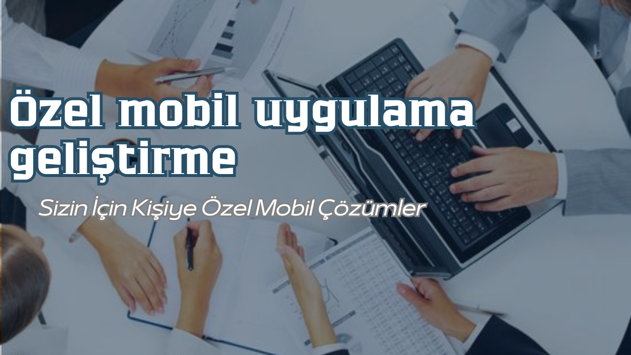 özel mobil uygulama geliştirme