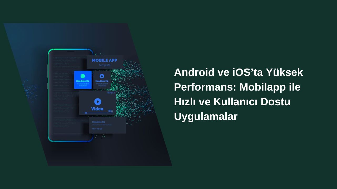 Android ve iOS’ta Yüksek Performans: Mobilapp ile Hızlı ve Kullanıcı Dostu Uygulamalar