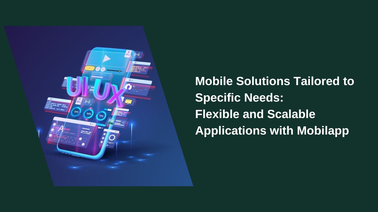 Mobile Solutions Tailored to Specific Needs: Flexible and Scalable Applications with Mobilapp