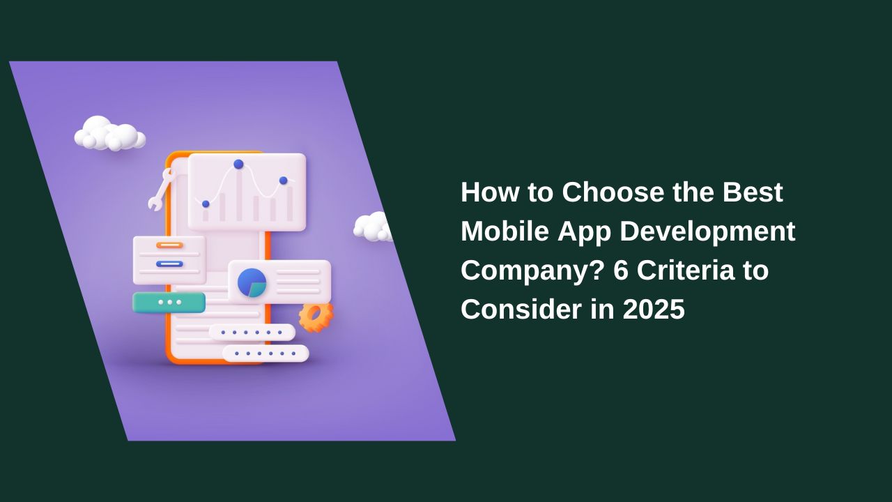 How to Choose the Best Mobile App Company: 6 Criteria to Consider in 2025