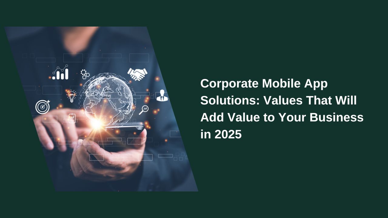 Enterprise Mobile Application Solutions: Values to Add to Your Business in 2025 Enterprise Mobile Application Solutions: Values to Add to Your Business in 2025
