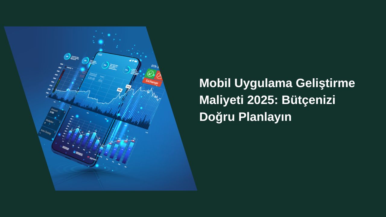 Mobil Uygulama Geliştirme Maliyeti 2025: Bütçenizi Doğru Planlayın