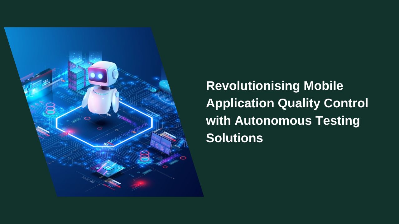 Revolutionizing Mobile App Quality Control with Autonomous Testing Solutions