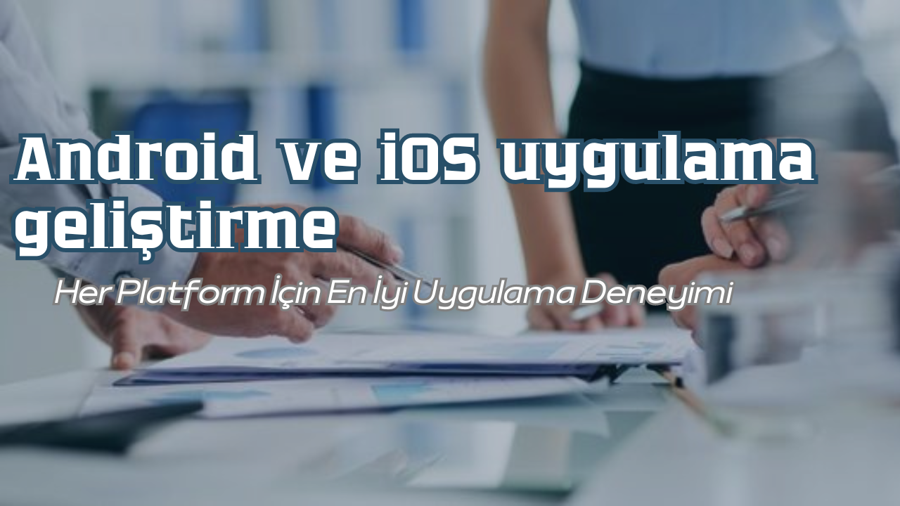 android ve ios uygulama geliştirme