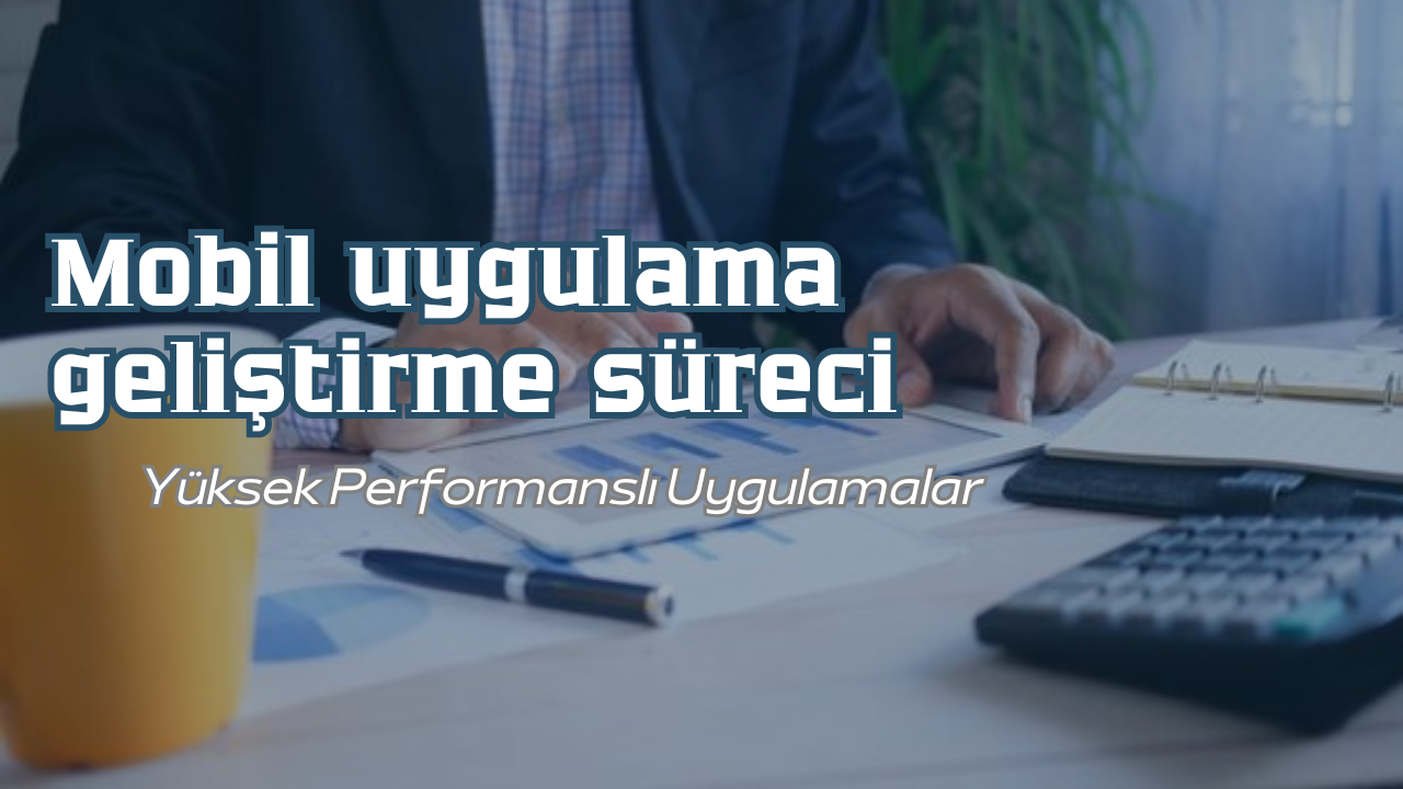 mobil uygulama geliştirme süreci