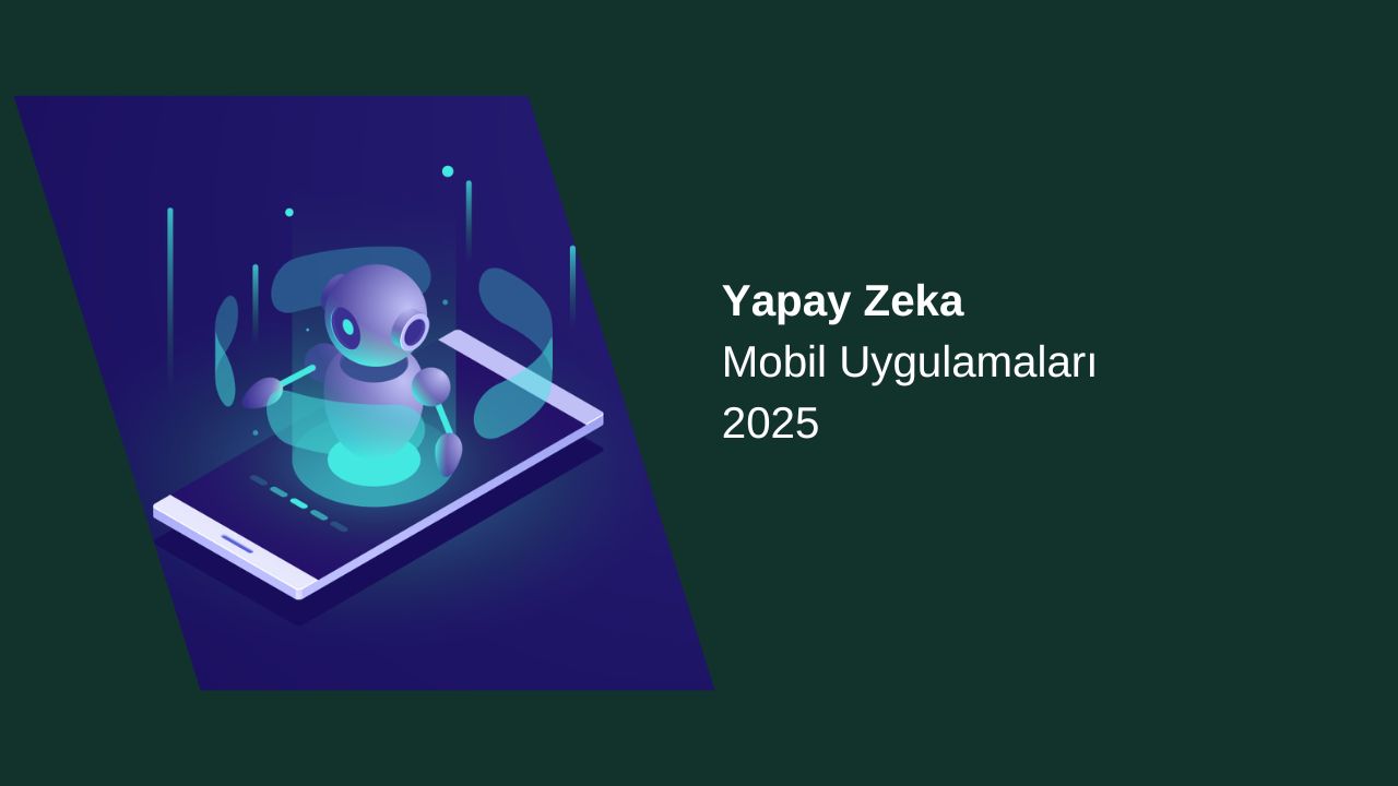 Yapay Zeka Mobil Uygulamaları 2025