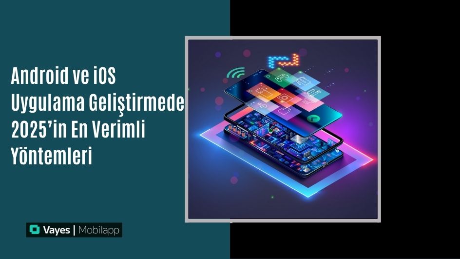  The Most Efficient Methods for Android and iOS App Development in 2025