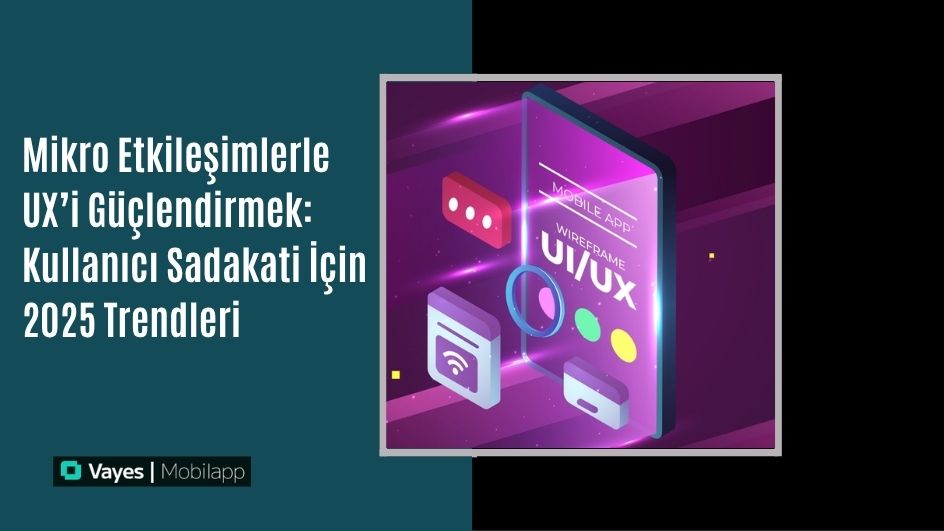 Mikro Etkileşimlerle UX’i Güçlendirmek: Kullanıcı Sadakati İçin 2025 Trendleri