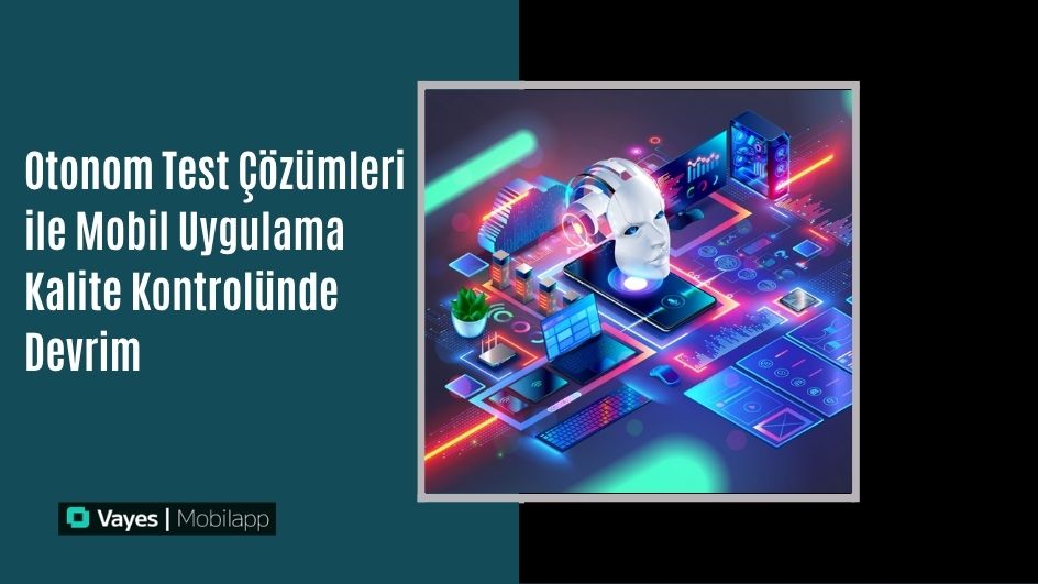 Otonom Test Çözümleri ile Mobil Uygulama Kalite Kontrolünde Devrim