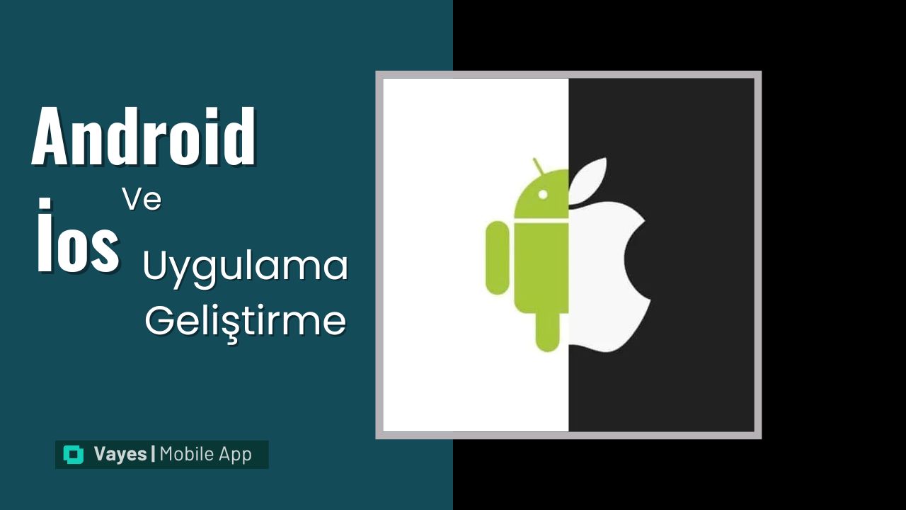 Android ve iOS uygulama geliştirme