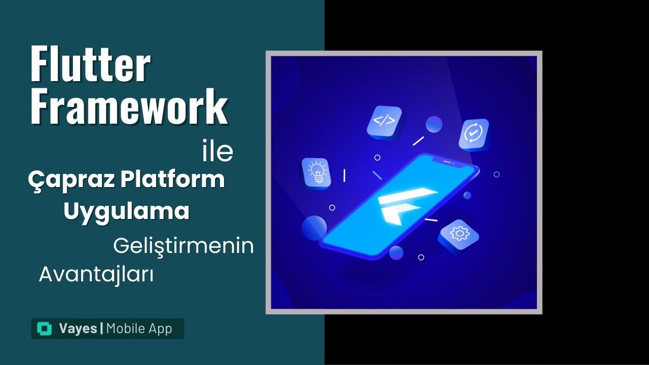 Flutter Framework ile Çapraz Platform Uygulama Geliştirmenin Avantajları ve İpuçları