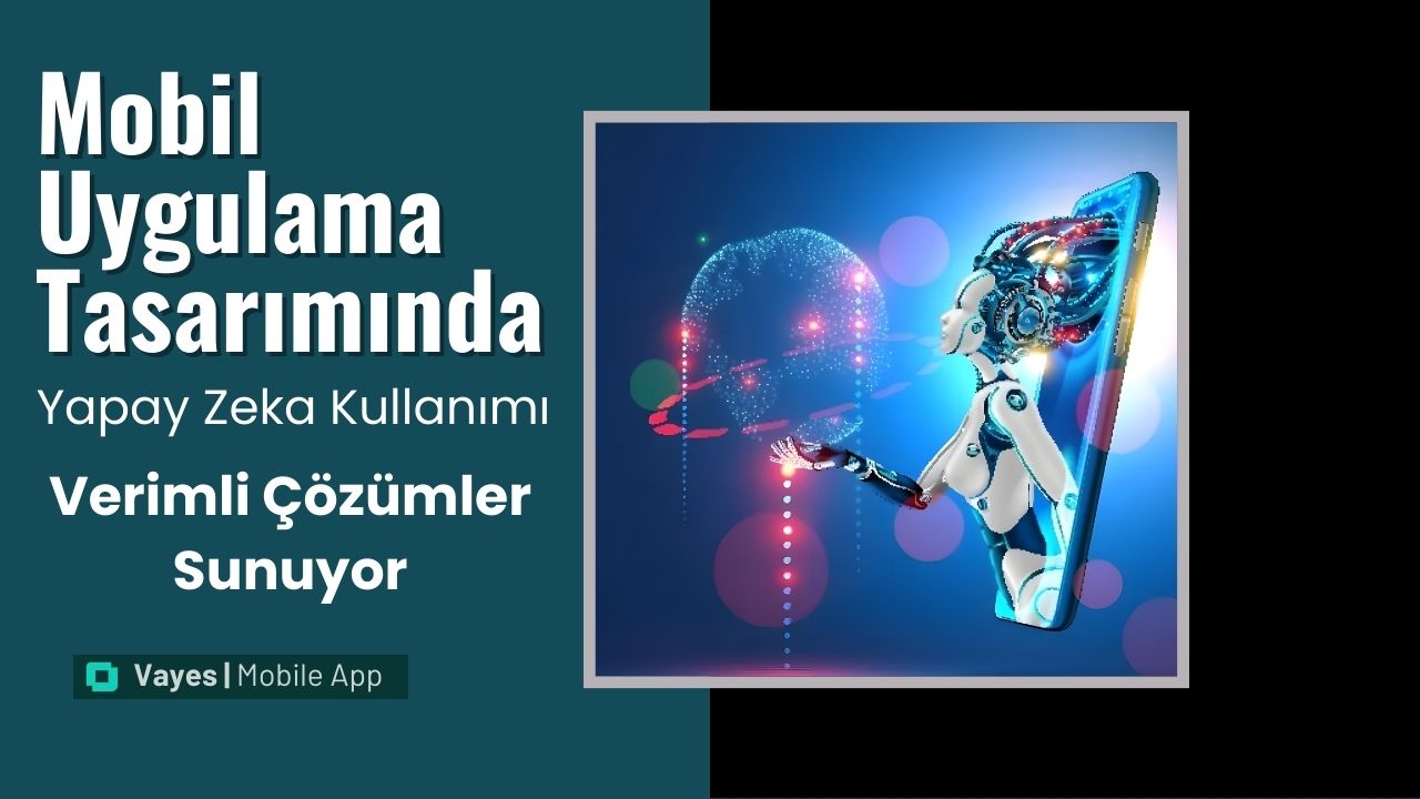 Mobil Uygulama Tasarımında Yapay Zeka Kullanımı: Verimli Çözümler Sunuyor