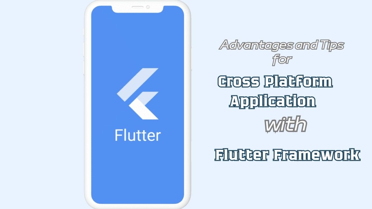 Advantages and Tips for Cross Platform Application Development with Flutter Framework