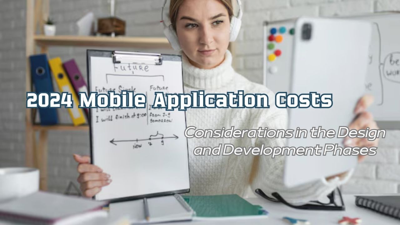 2024 Mobile Application Costs: Considerations in the Design and Development Phases