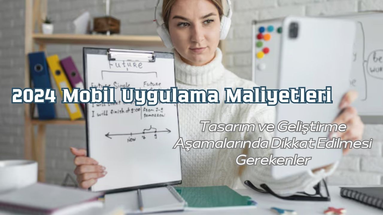 2024 Mobil Uygulama Maliyetleri: Tasarım ve Geliştirme Aşamalarında Dikkat Edilmesi Gerekenler